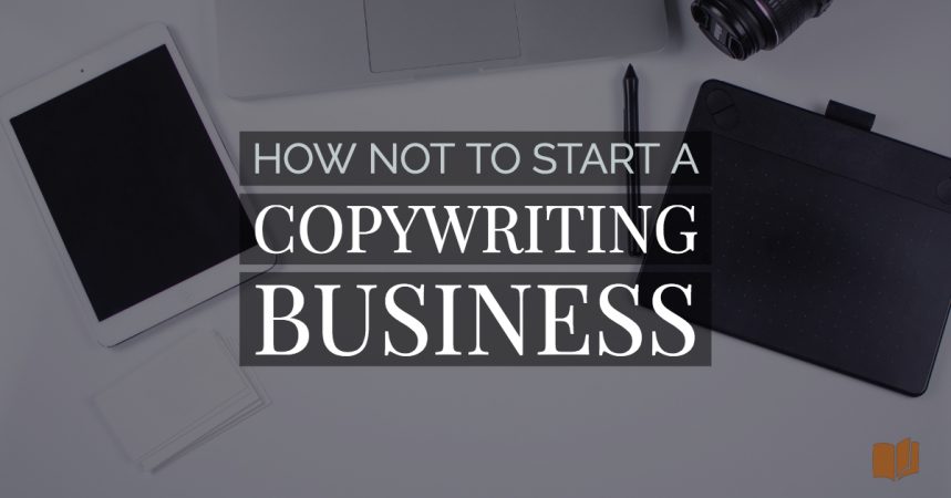 Want to start your own copywriting business but not sure where to begin? Here's what NOT to do - and what you should do instead.