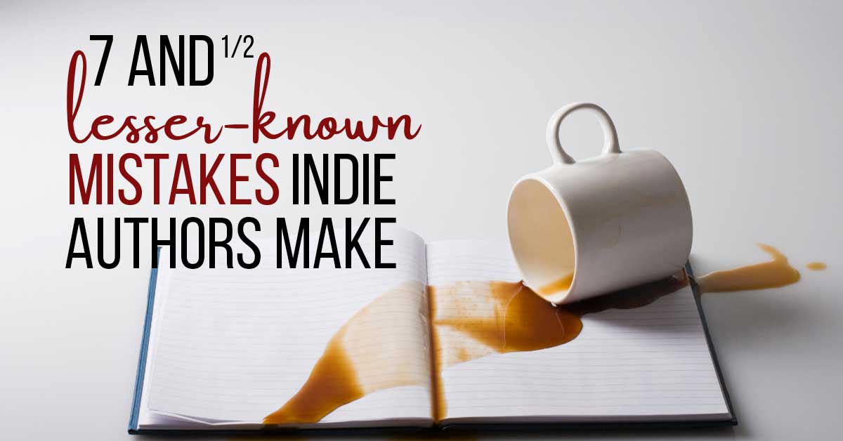 7 and 1/2 Lesser-Known Mistakes Indie Authors Make
