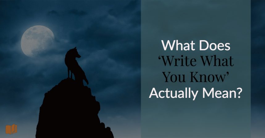 What does write what you know actually mean, and when should you apply it to your writing?