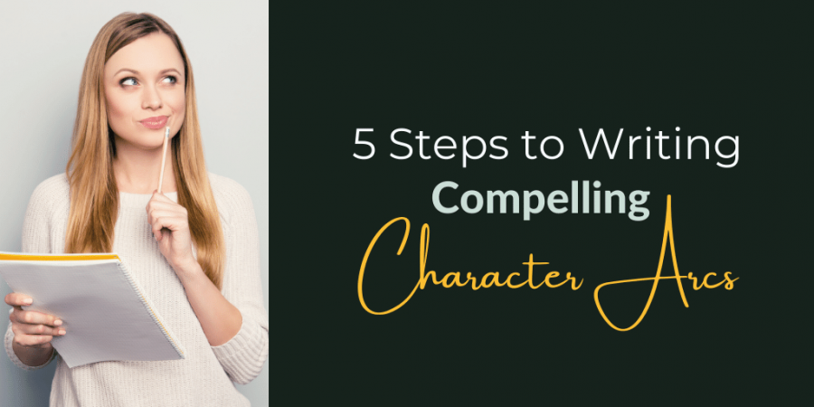 5 steps to writing compelling character arcs