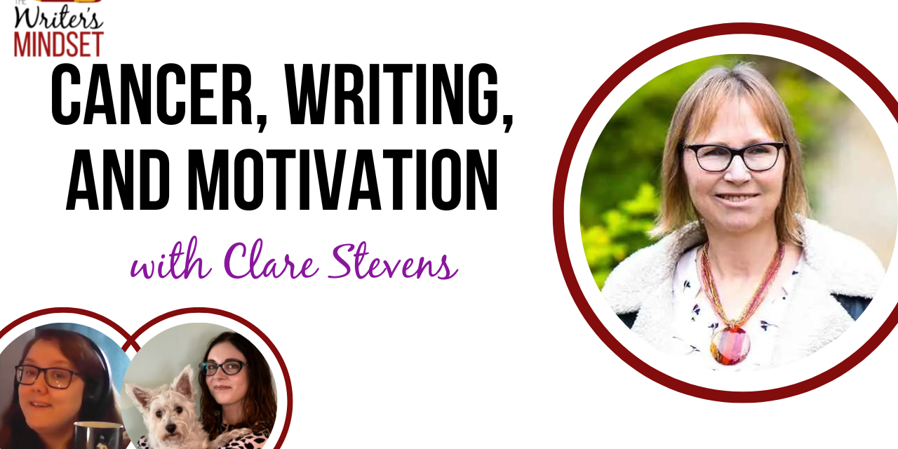 Cancer, Writing, and Motivation (with Clare Stevens)
